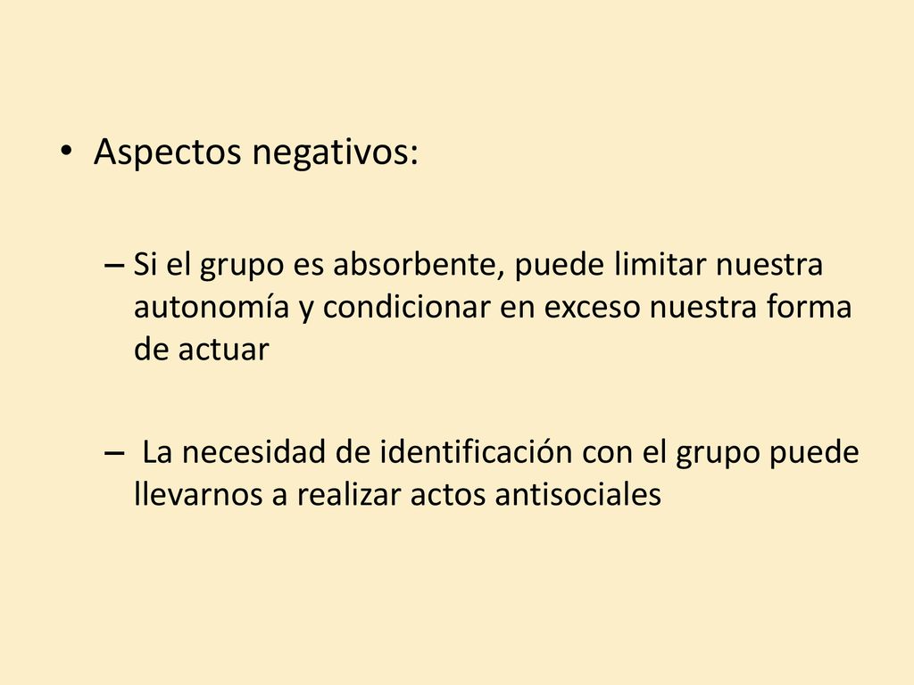 Aspectos negativos: Si el grupo es absorbente, puede limitar nuestra autonomía y condicionar en exceso nuestra forma de actuar.