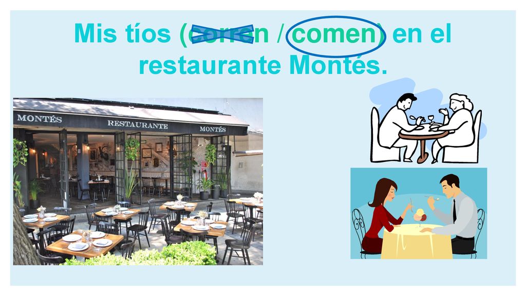 Mis tíos (corren / comen) en el restaurante Montés.
