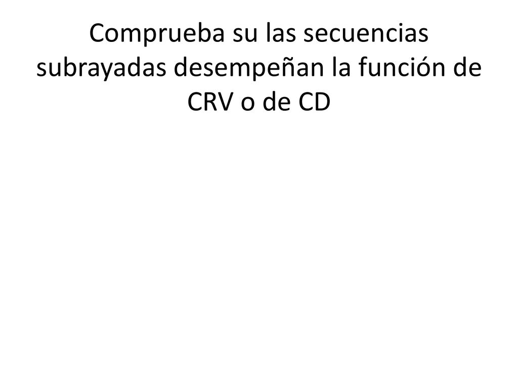 Comprueba su las secuencias subrayadas desempeñan la función de CRV o de CD