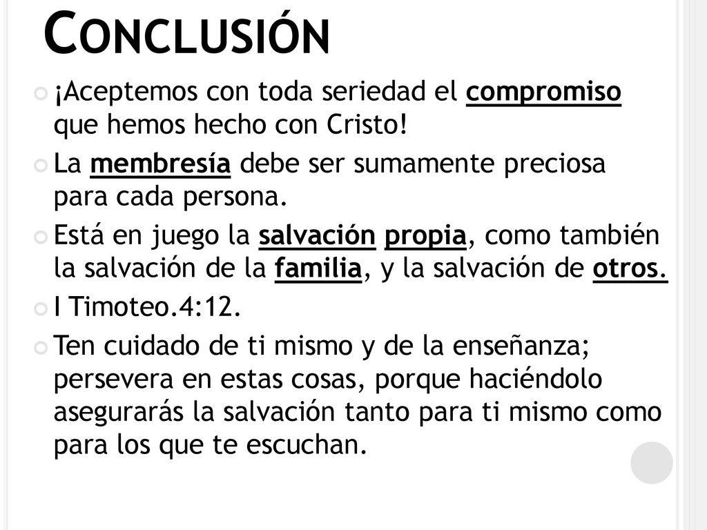 Conclusión ¡Aceptemos con toda seriedad el compromiso que hemos hecho con Cristo! La membresía debe ser sumamente preciosa para cada persona.