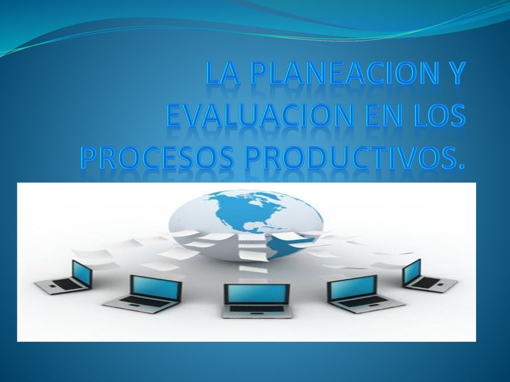 La planeacion y evaluacion en los procesos productivos.