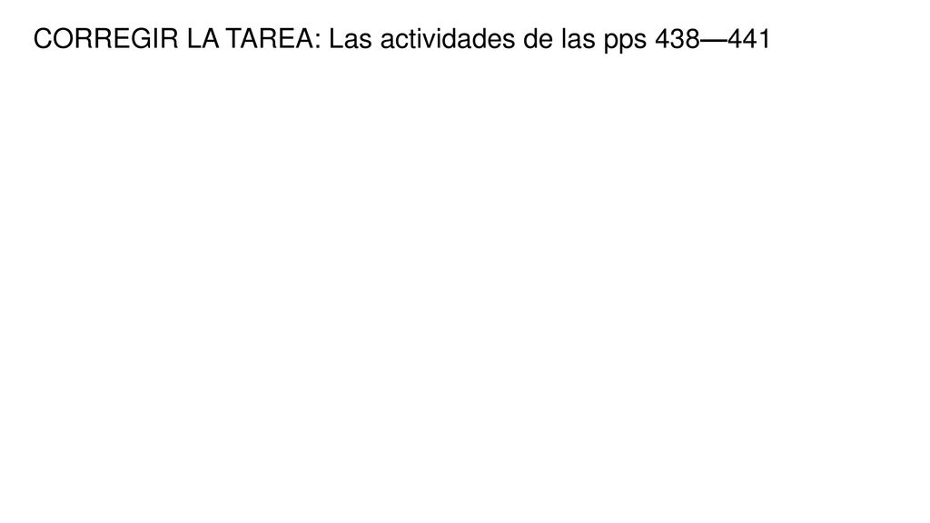 CORREGIR LA TAREA: Las actividades de las pps 438—441