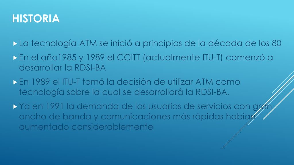 HISTORIA La tecnología ATM se inició a principios de la década de los 80.