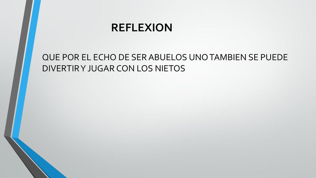 REFLEXION QUE POR EL ECHO DE SER ABUELOS UNO TAMBIEN SE PUEDE DIVERTIR Y JUGAR CON LOS NIETOS