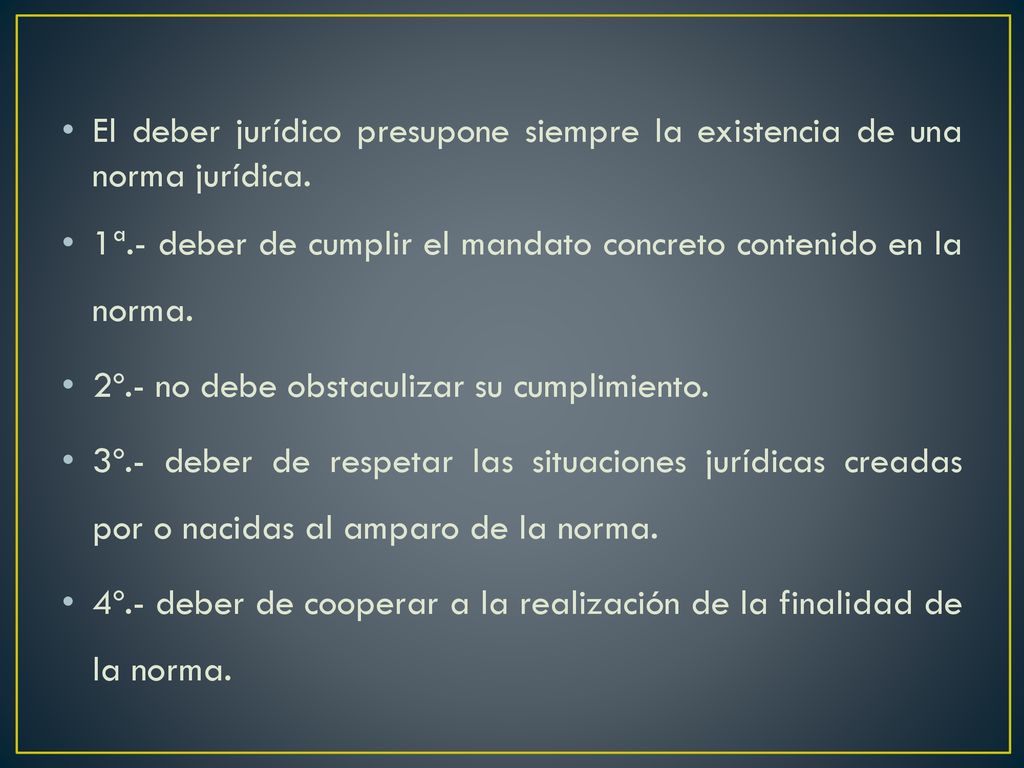 El deber jurídico presupone siempre la existencia de una norma jurídica.