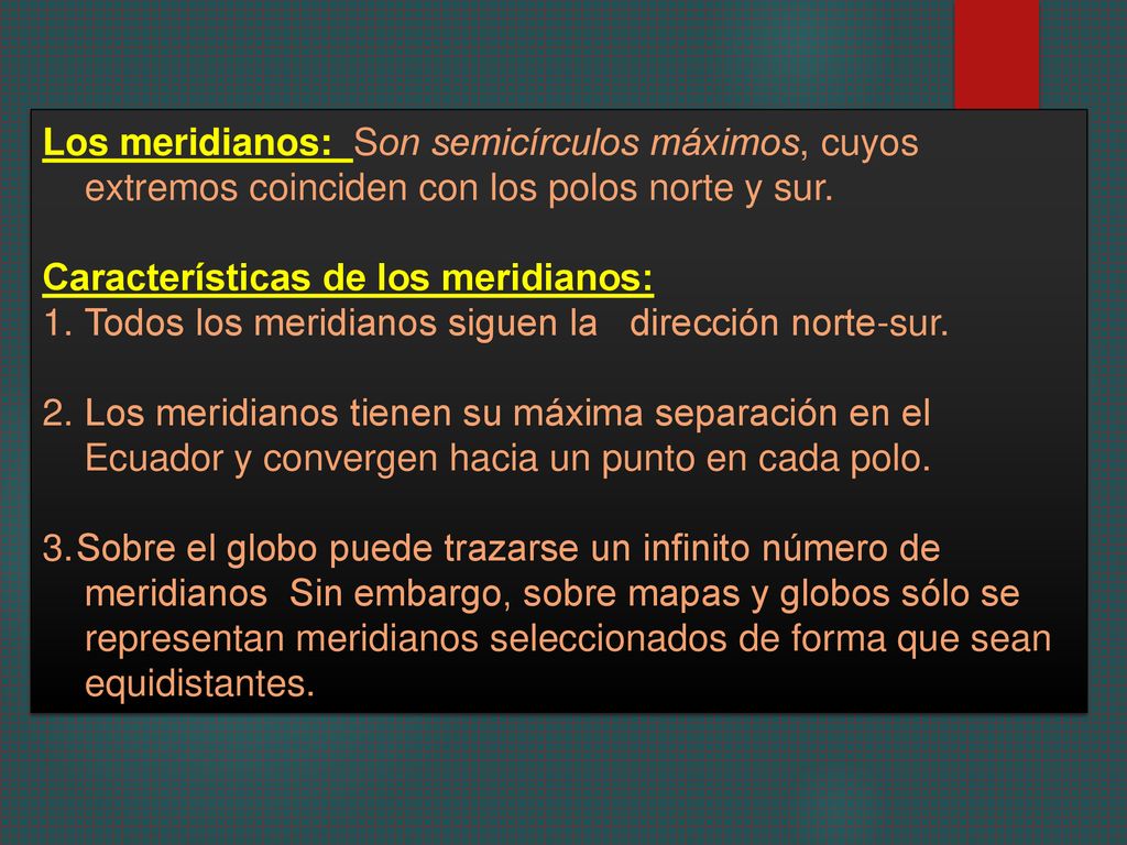 Los meridianos: Son semicírculos máximos, cuyos extremos coinciden con los polos norte y sur.