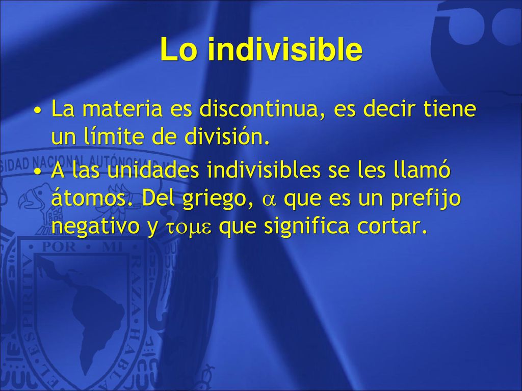 Lo indivisible La materia es discontinua, es decir tiene un límite de división.