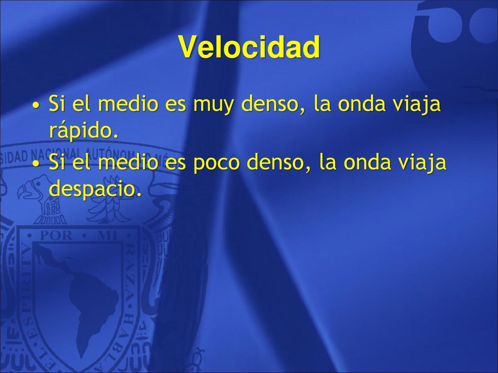 Velocidad Si el medio es muy denso, la onda viaja rápido.