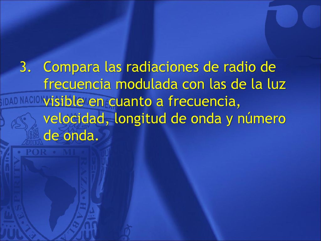 Compara las radiaciones de radio de frecuencia modulada con las de la luz visible en cuanto a frecuencia, velocidad, longitud de onda y número de onda.