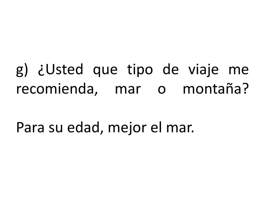 g) ¿Usted que tipo de viaje me recomienda, mar o montaña