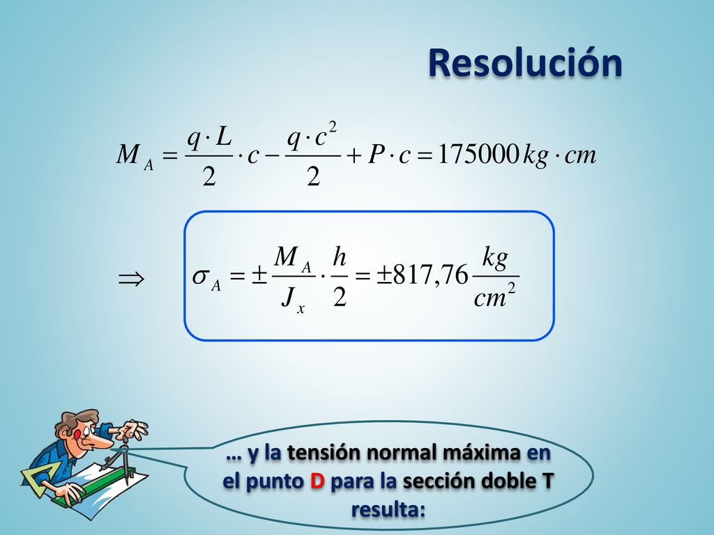 Resolución … y la tensión normal máxima en el punto D para la sección doble T resulta: