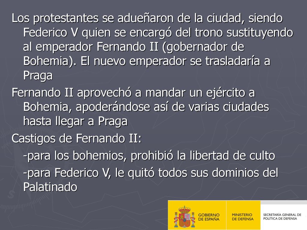 Los protestantes se adueñaron de la ciudad, siendo Federico V quien se encargó del trono sustituyendo al emperador Fernando II (gobernador de Bohemia). El nuevo emperador se trasladaría a Praga