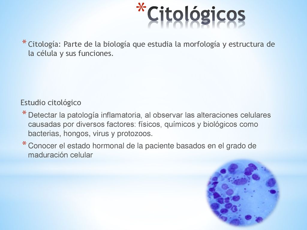 Citológicos Citología: Parte de la biología que estudia la morfología y estructura de la célula y sus funciones.