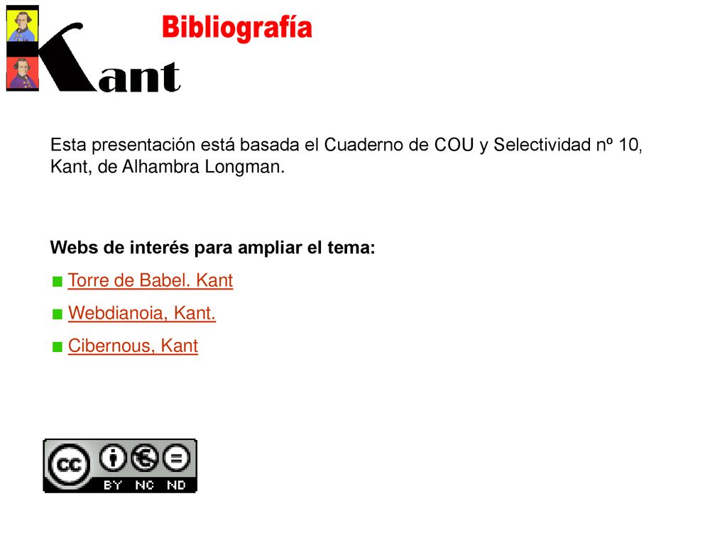 Bibliografía Esta presentación está basada el Cuaderno de COU y Selectividad nº 10, Kant, de Alhambra Longman.