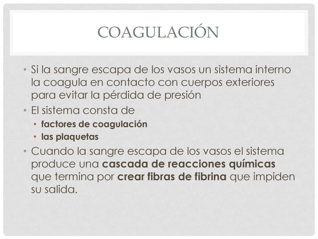 Coagulación Si la sangre escapa de los vasos un sistema interno la coagula en contacto con cuerpos exteriores para evitar la pérdida de presión.