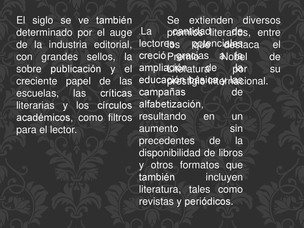 El siglo se ve también determinado por el auge de la industria editorial, con grandes sellos, la sobre publicación y el creciente papel de las escuelas, las críticas literarias y los círculos académicos, como filtros para el lector.