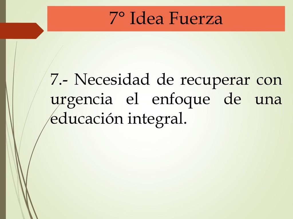 7° Idea Fuerza 7.- Necesidad de recuperar con urgencia el enfoque de una educación integral.