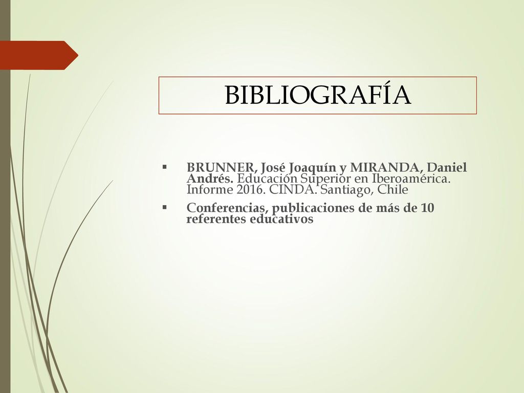 BIBLIOGRAFÍA BRUNNER, José Joaquín y MIRANDA, Daniel Andrés. Educación Superior en Iberoamérica. Informe CINDA. Santiago, Chile.