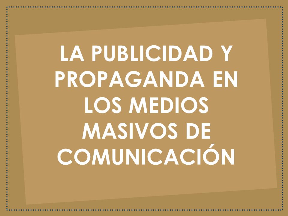 LA PUBLICIDAD Y PROPAGANDA EN LOS MEDIOS MASIVOS DE COMUNICACIÓN