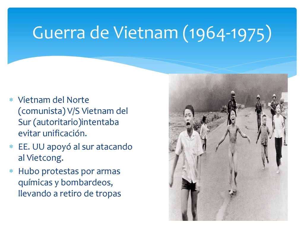 Guerra de Vietnam ( ) Vietnam del Norte (comunista) V/S Vietnam del Sur (autoritario)intentaba evitar unificación.