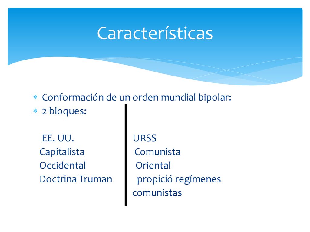Características Conformación de un orden mundial bipolar: 2 bloques: