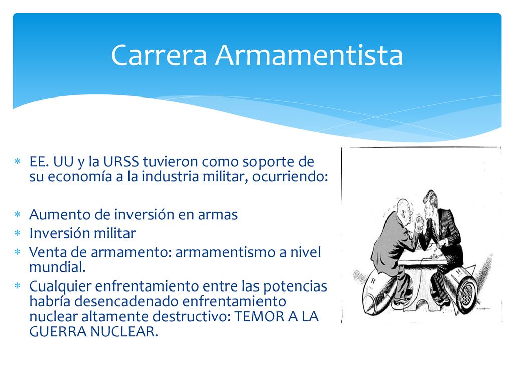 Carrera Armamentista EE. UU y la URSS tuvieron como soporte de su economía a la industria militar, ocurriendo: