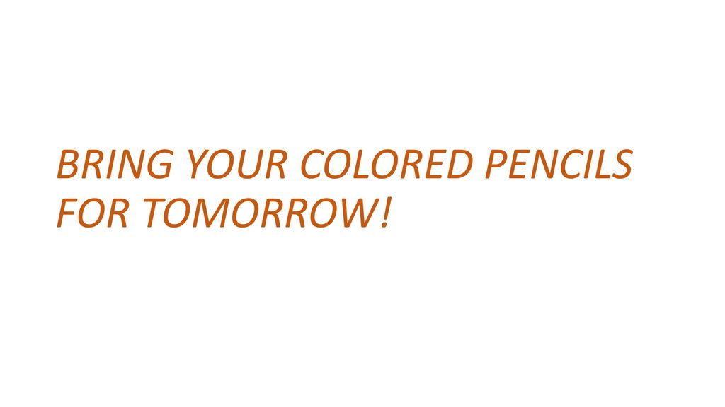 BRING YOUR COLORED PENCILS FOR TOMORROW!