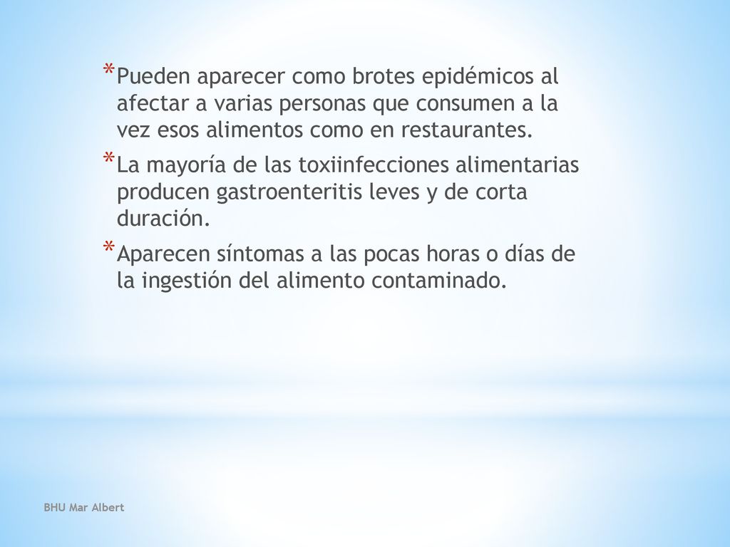 Pueden aparecer como brotes epidémicos al afectar a varias personas que consumen a la vez esos alimentos como en restaurantes.