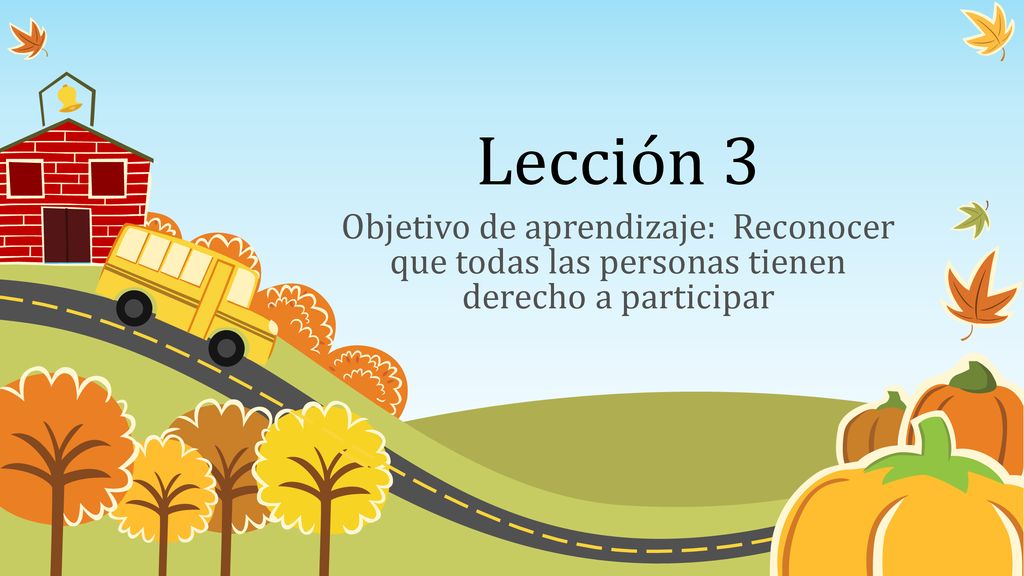 Lección 3 Objetivo de aprendizaje: Reconocer que todas las personas tienen derecho a participar.