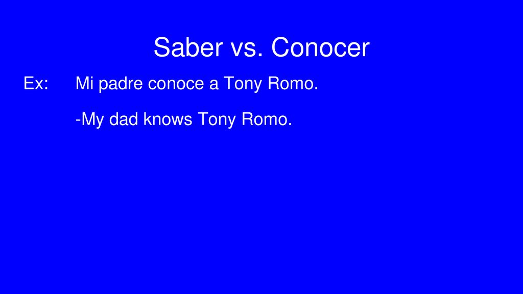 Saber vs. Conocer Ex: Mi padre conoce a Tony Romo.