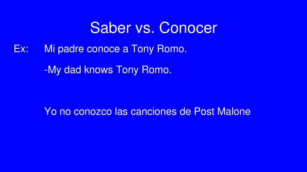 Saber vs. Conocer Ex: Mi padre conoce a Tony Romo.
