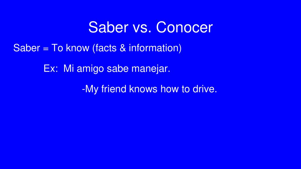 Saber vs. Conocer Saber = To know (facts & information)