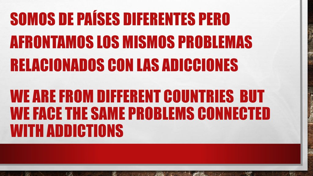 Somos de países diferentes pero afrontamos los mismos problemas relacionados con las adicciones