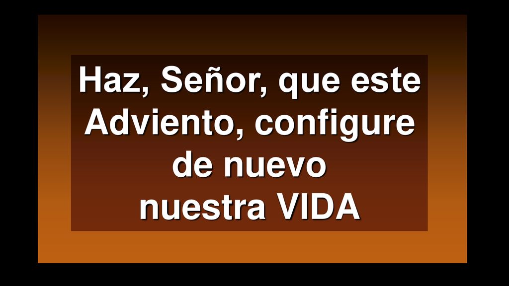 Haz, Señor, que este Adviento, configure de nuevo nuestra VIDA