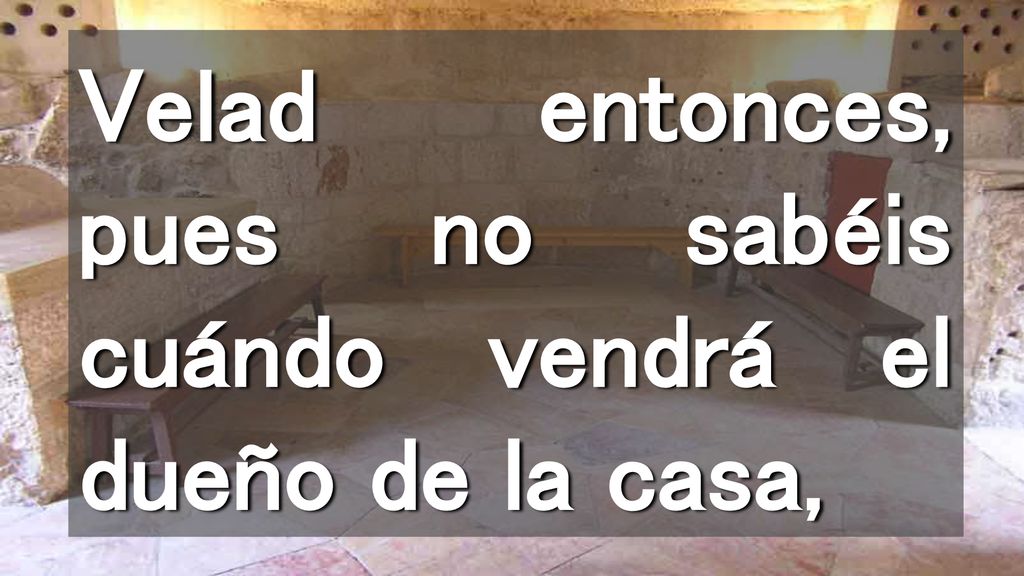 Velad entonces, pues no sabéis cuándo vendrá el dueño de la casa,