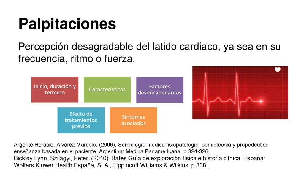 Palpitaciones Percepción desagradable del latido cardiaco, ya sea en su frecuencia, ritmo o fuerza.