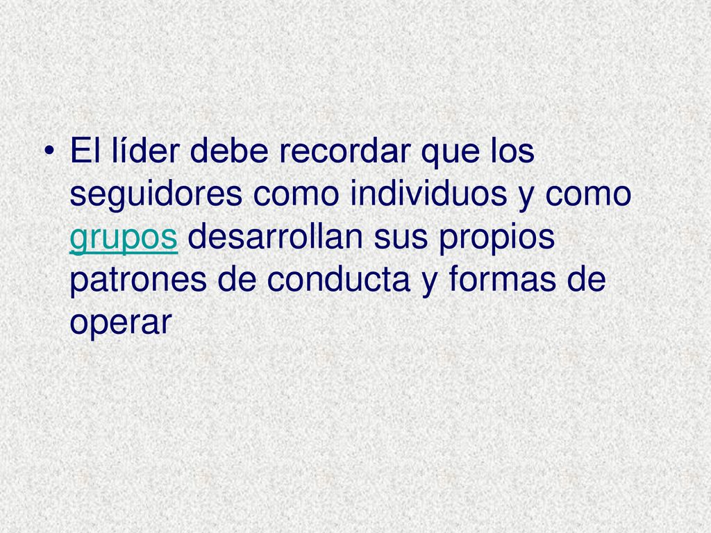 El líder debe recordar que los seguidores como individuos y como grupos desarrollan sus propios patrones de conducta y formas de operar