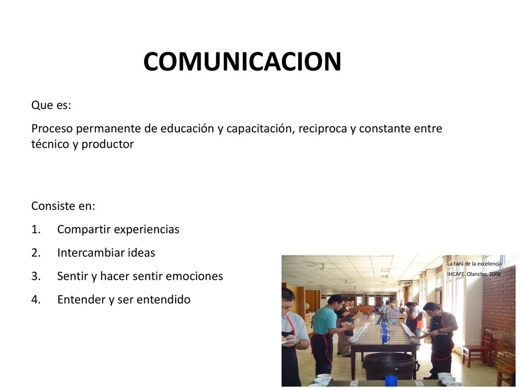 COMUNICACION Que es: Proceso permanente de educación y capacitación, reciproca y constante entre técnico y productor.