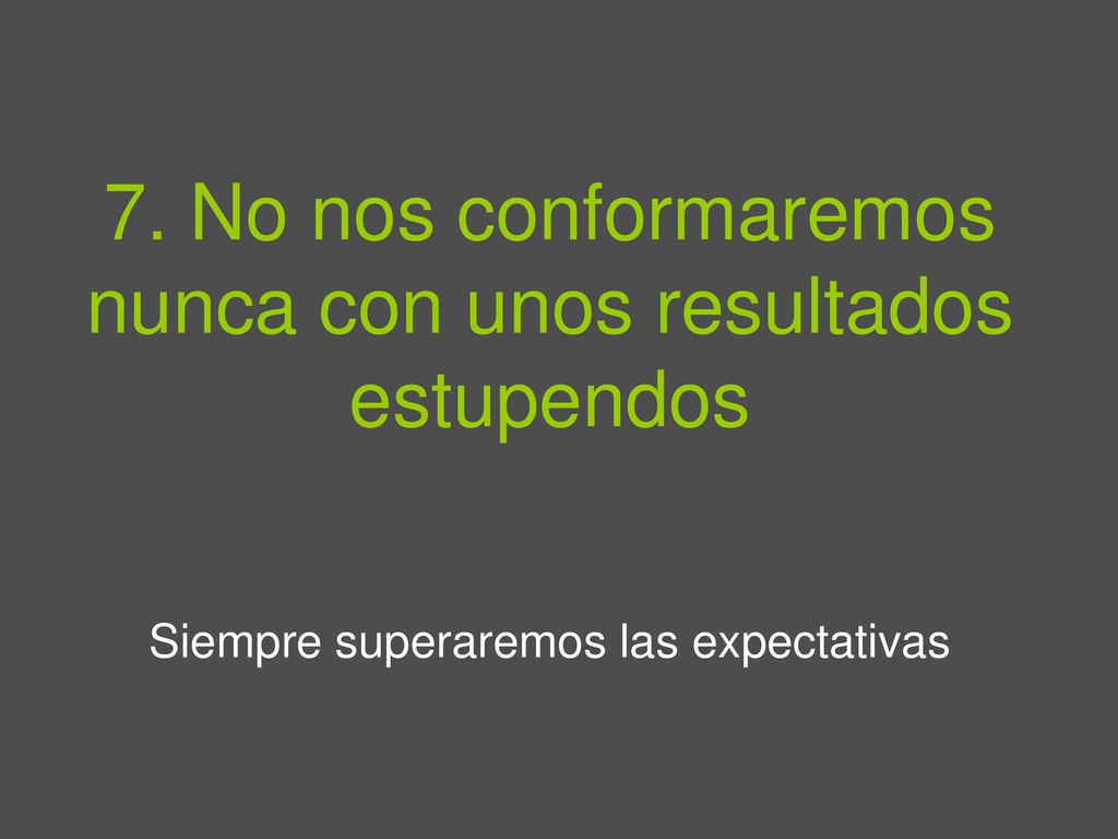7. No nos conformaremos nunca con unos resultados estupendos