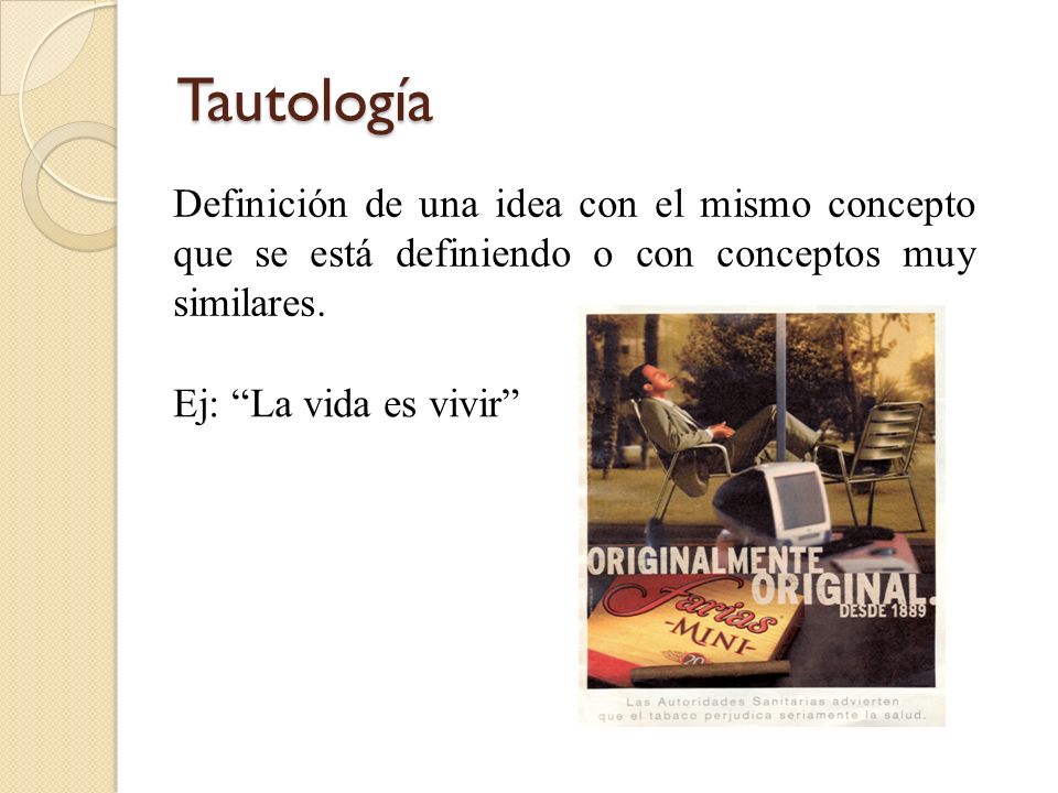 Tautología Definición de una idea con el mismo concepto que se está definiendo o con conceptos muy similares.