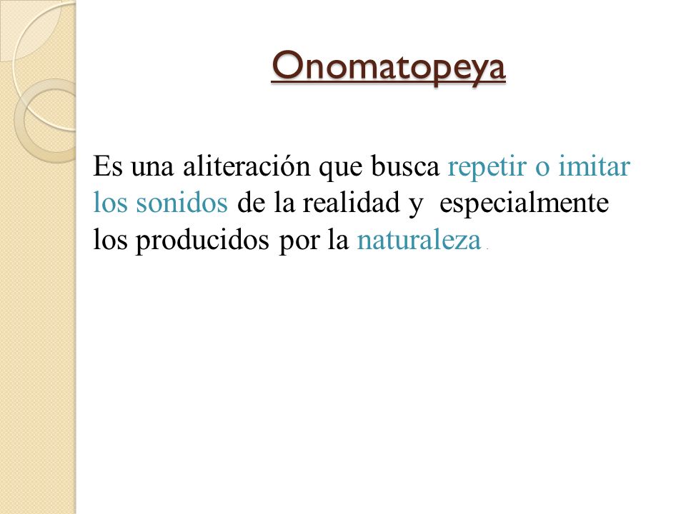 Onomatopeya Es una aliteración que busca repetir o imitar los sonidos de la realidad y especialmente los producidos por la naturaleza .