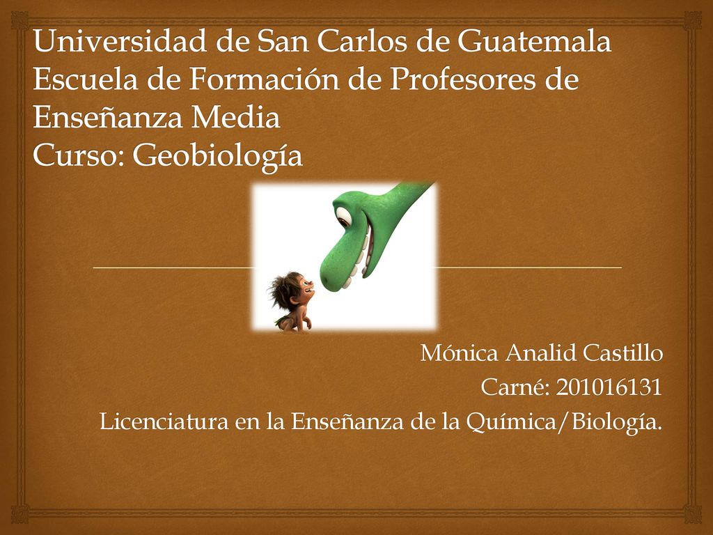 Universidad de San Carlos de Guatemala Escuela de Formación de Profesores de Enseñanza Media Curso: Geobiología
