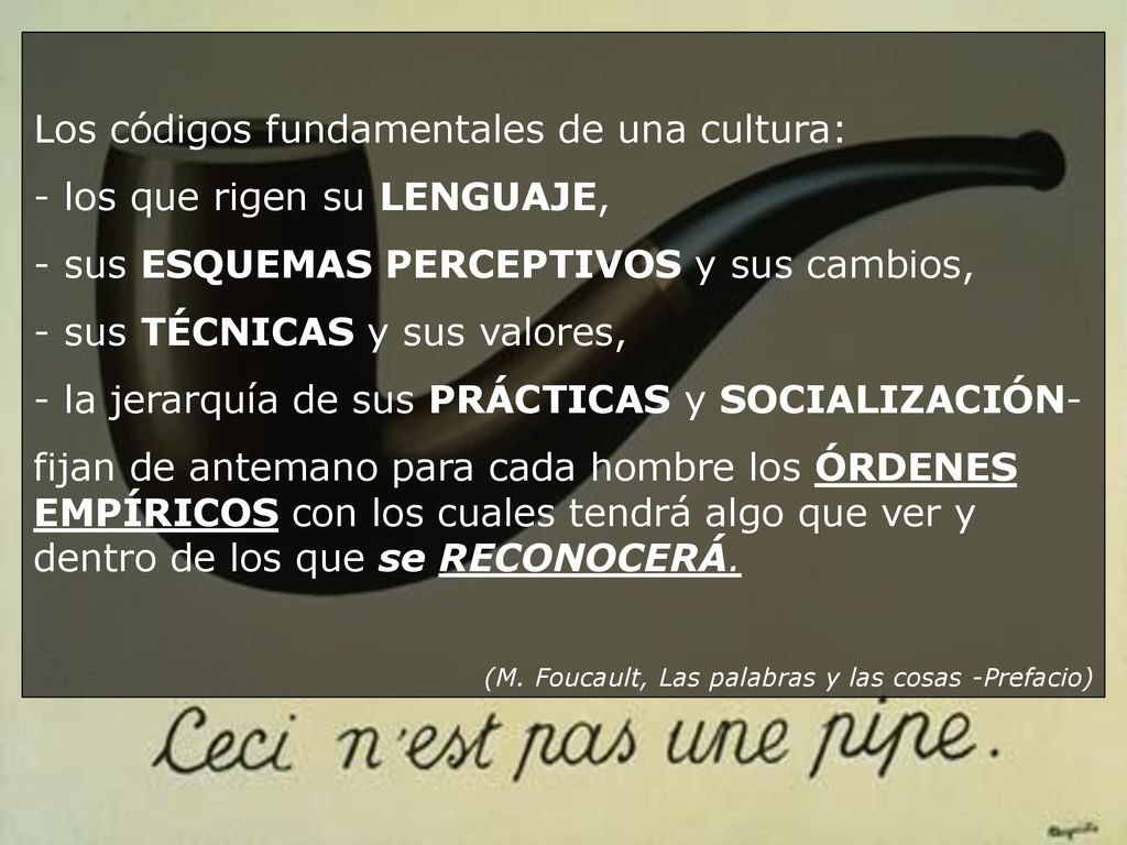 Los códigos fundamentales de una cultura: - los que rigen su LENGUAJE,