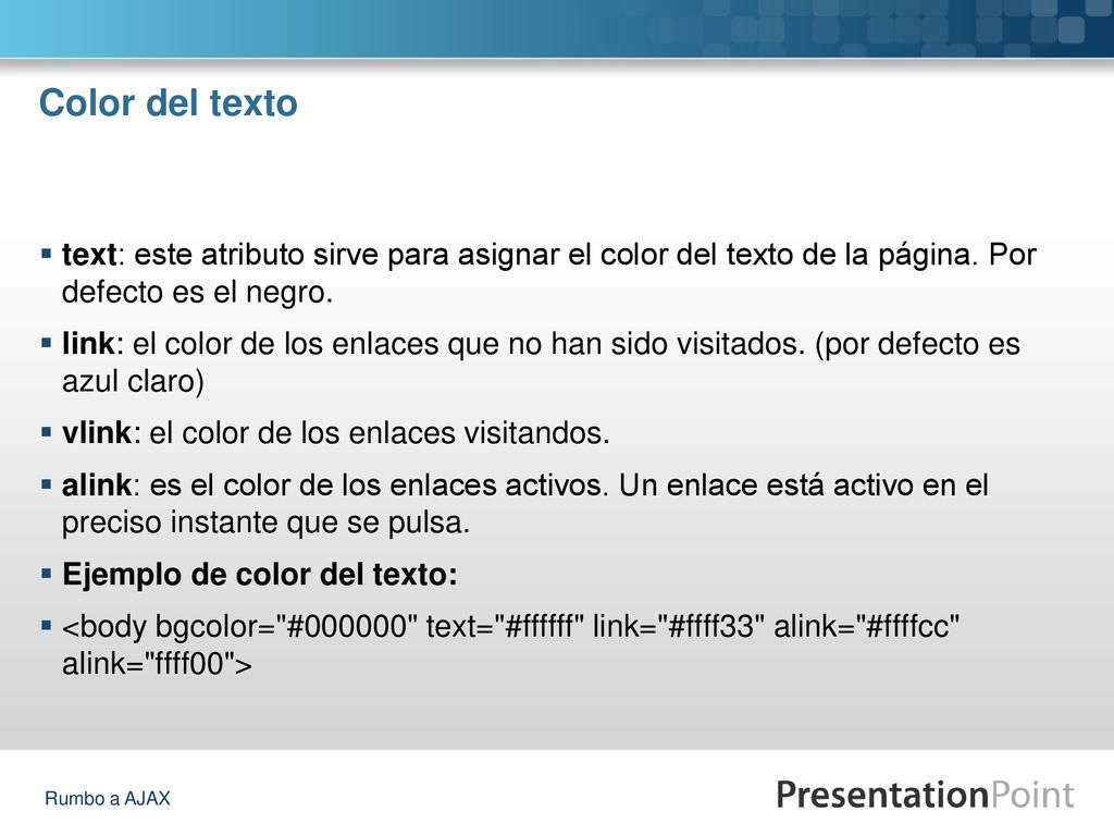 Color del texto text: este atributo sirve para asignar el color del texto de la página. Por defecto es el negro.