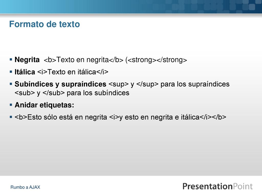 Formato de texto Negrita <b>Texto en negrita</b> (<strong></strong> Itálica <i>Texto en itálica</i>