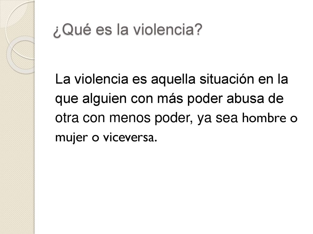 ¿Qué es la violencia La violencia es aquella situación en la
