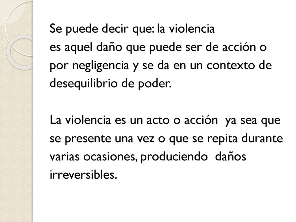 Se puede decir que: la violencia es aquel daño que puede ser de acción o por negligencia y se da en un contexto de desequilibrio de poder.