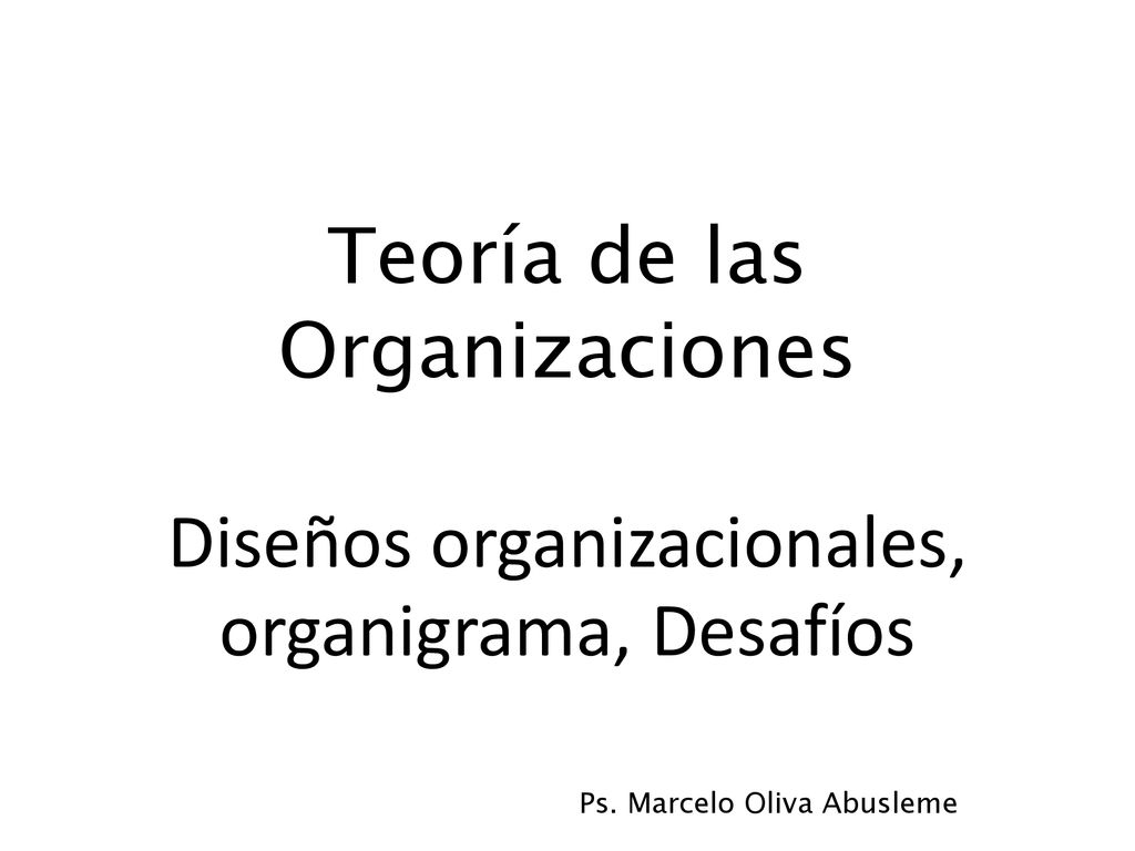 Teoría de las Organizaciones Diseños organizacionales, organigrama, Desafíos