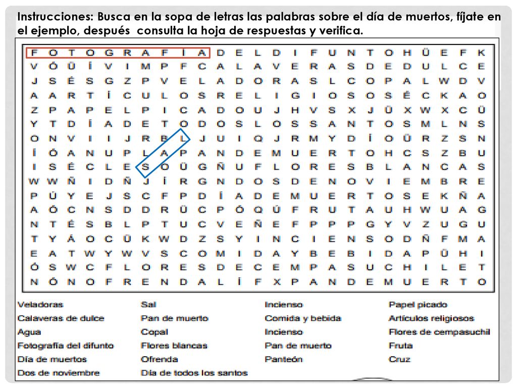 Instrucciones: Busca en la sopa de letras las palabras sobre el día de muertos, fíjate en el ejemplo, después consulta la hoja de respuestas y verifica.