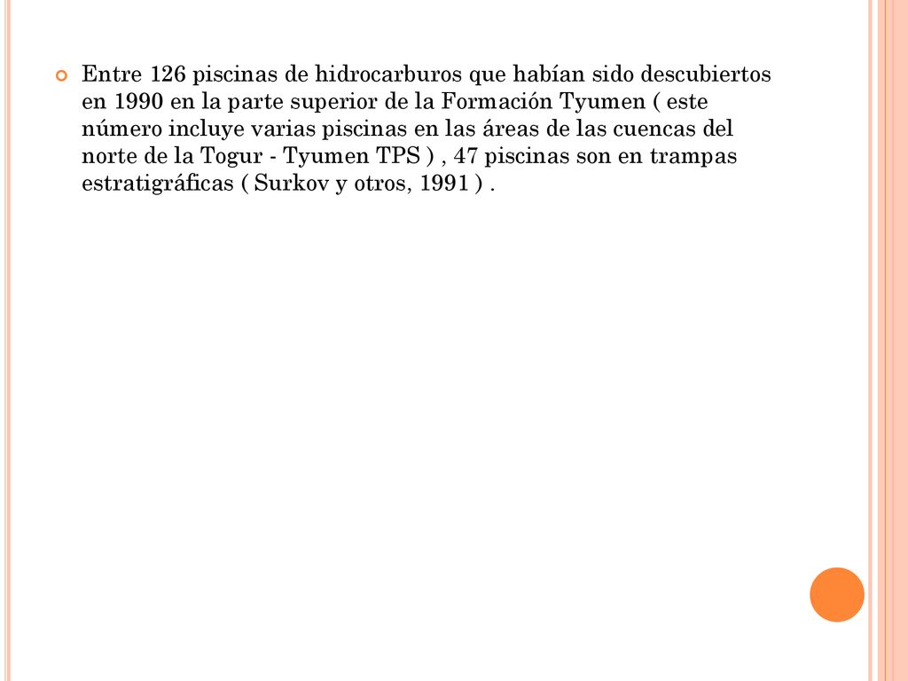 Entre 126 piscinas de hidrocarburos que habían sido descubiertos en 1990 en la parte superior de la Formación Tyumen ( este número incluye varias piscinas en las áreas de las cuencas del norte de la Togur - Tyumen TPS ) , 47 piscinas son en trampas estratigráficas ( Surkov y otros, 1991 ) .